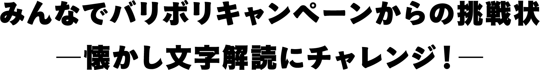 みんなでバリボリキャンペーンからの挑戦状―懐かし文字解読にチャレンジ！―