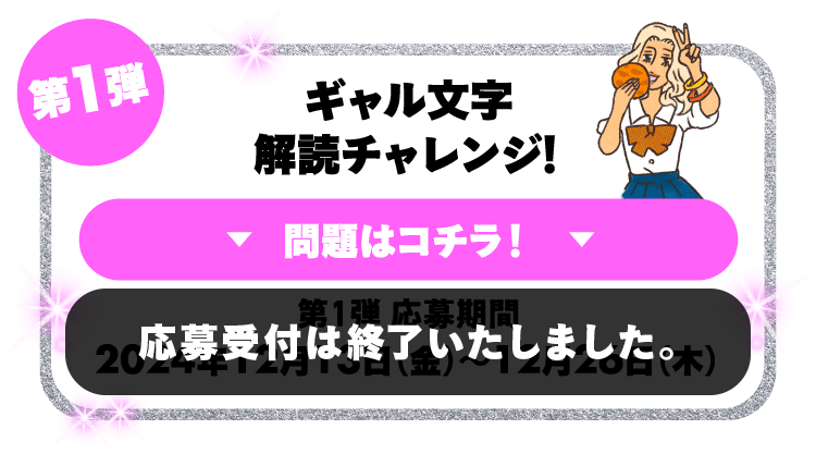 第1弾 ギャル文字解読チャレンジ！問題はコチラ！応募受付は終了いたしました。 