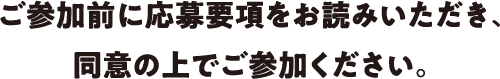 ご参加前に応募要項をお読みいただき、同意の上でご参加ください。