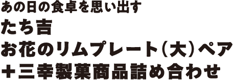 あの日の食卓を思い出す たち吉 お花のリムプレート（大）ペア＋三幸製菓商品詰め合わせ